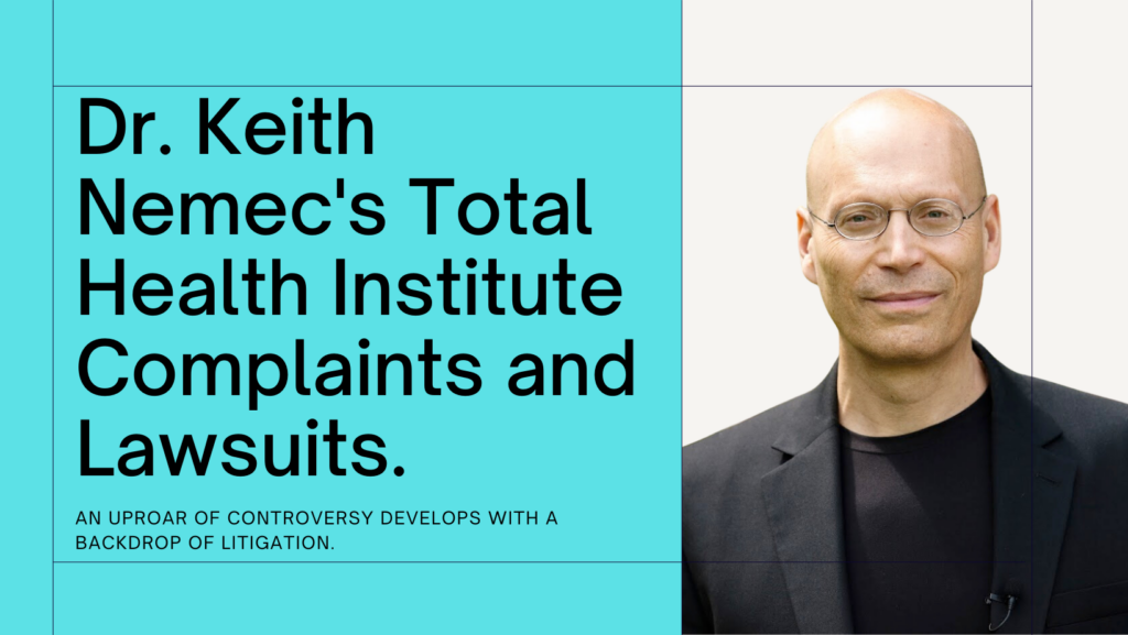 Dr. Keith Nemec's Total Health Institute Complaints and Lawsuits. an uproar of controversy develops with a backdrop of litigation.